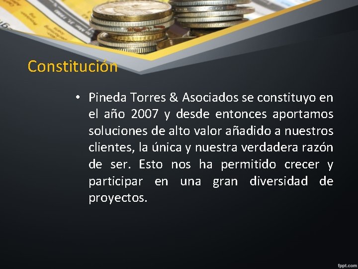 Constitución • Pineda Torres & Asociados se constituyo en el año 2007 y desde