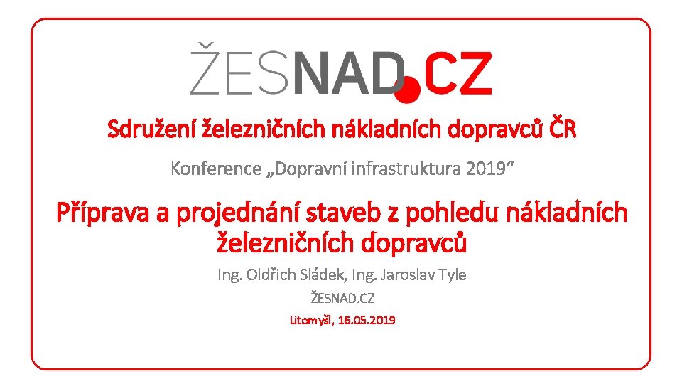 Sdružení železničních nákladních dopravců ČR Konference „Dopravní infrastruktura 2019“ Příprava a projednání staveb z
