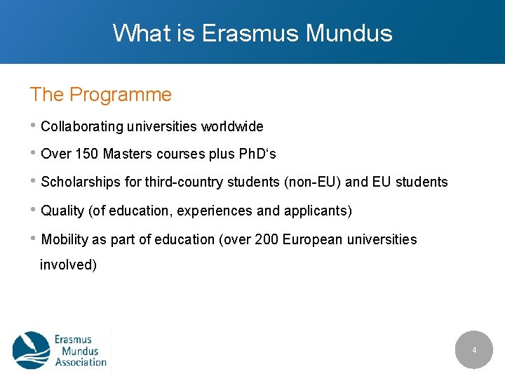 What is Erasmus Mundus The Programme • Collaborating universities worldwide • Over 150 Masters