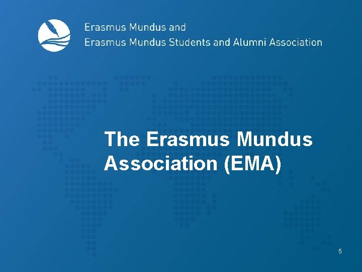 The Erasmus Mundus Association (EMA) 5 