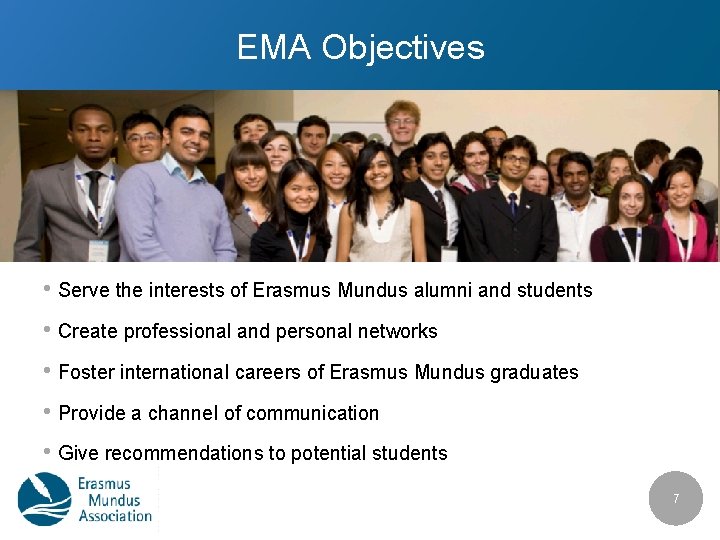 EMA Objectives • Serve the interests of Erasmus Mundus alumni and students • Create