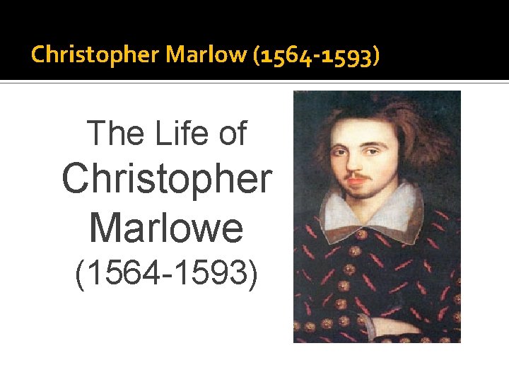 Christopher Marlow (1564 -1593) The Life of Christopher Marlowe (1564 -1593) 