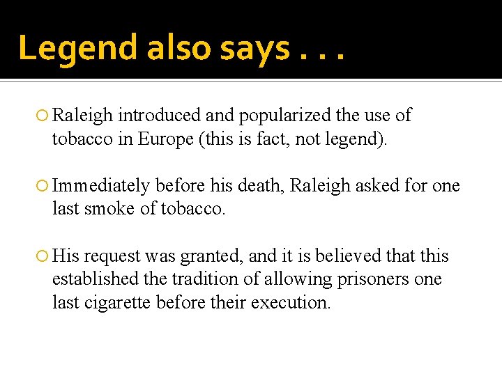 Legend also says. . . Raleigh introduced and popularized the use of tobacco in