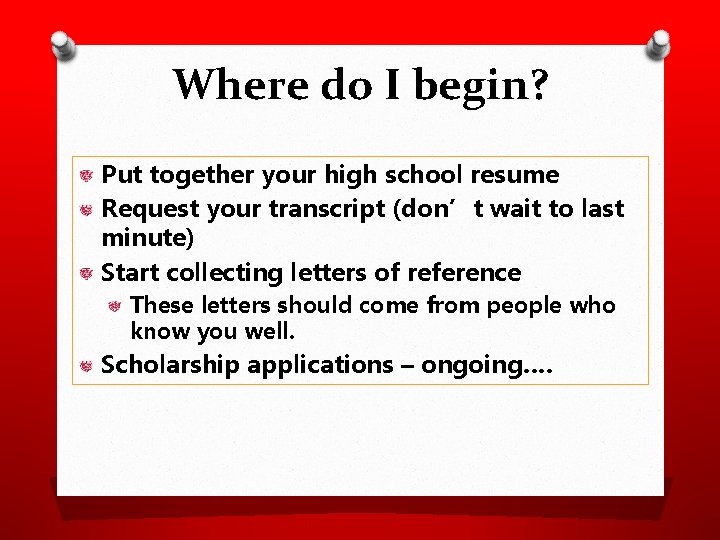 Where do I begin? Put together your high school resume Request your transcript (don’t