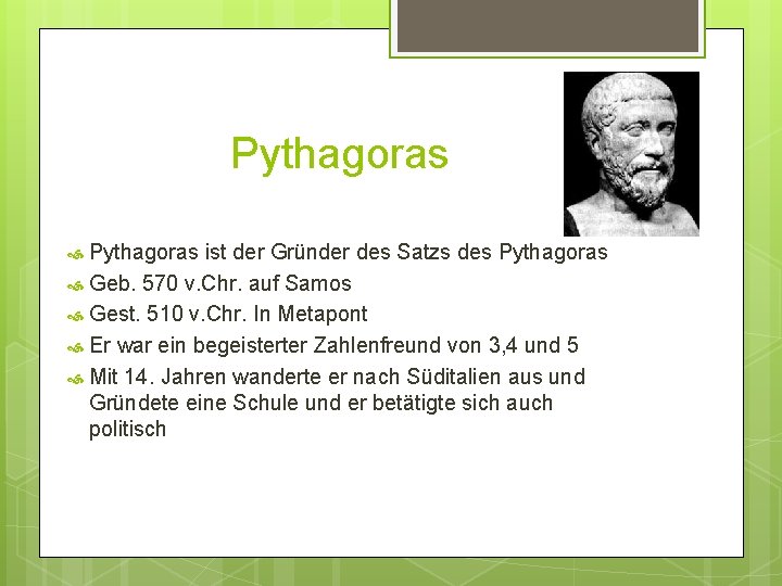 Pythagoras ist der Gründer des Satzs des Pythagoras Geb. 570 v. Chr. auf Samos