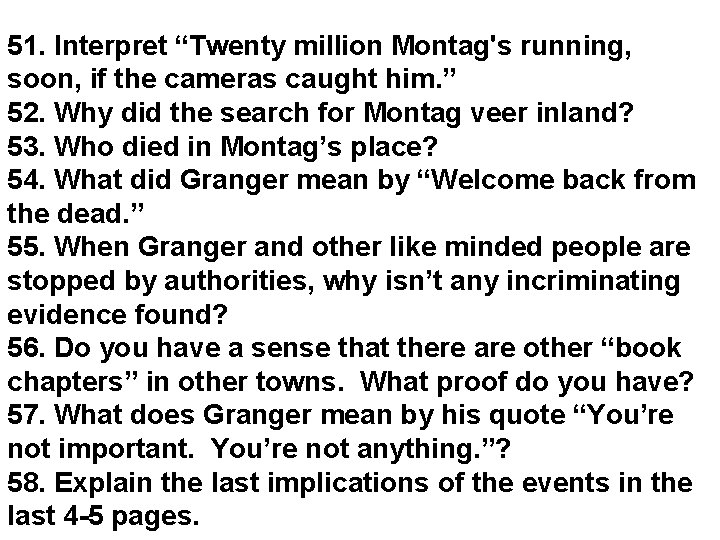 51. Interpret “Twenty million Montag's running, soon, if the cameras caught him. ” 52.