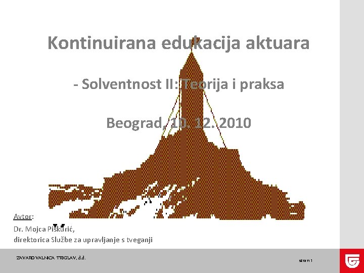 Kontinuirana edukacija aktuara - Solventnost II: Teorija i praksa Beograd, 10. 12. 2010 Avtor: