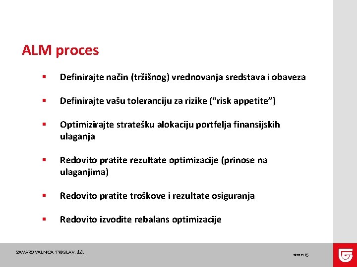 ALM proces § Definirajte način (tržišnog) vrednovanja sredstava i obaveza § Definirajte vašu toleranciju