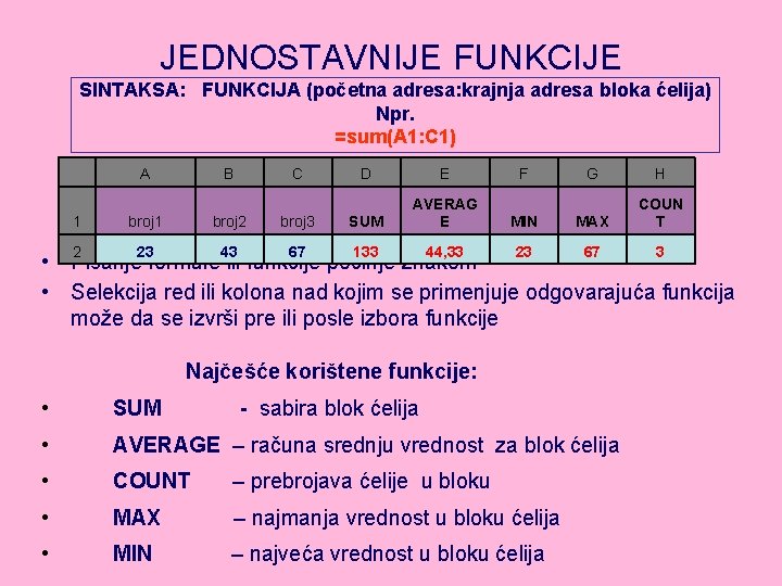 JEDNOSTAVNIJE FUNKCIJE SINTAKSA: FUNKCIJA (početna adresa: krajnja adresa bloka ćelija) Npr. =sum(A 1: C