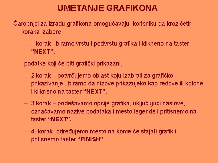 UMETANJE GRAFIKONA Čarobnjci za izradu grafikona omogućavaju korisniku da kroz četiri koraka izabere: –