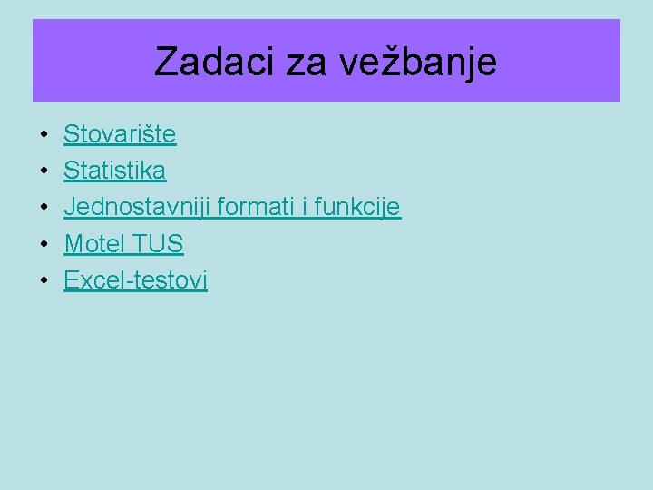 Zadaci za vežbanje • • • Stovarište Statistika Jednostavniji formati i funkcije Motel TUS