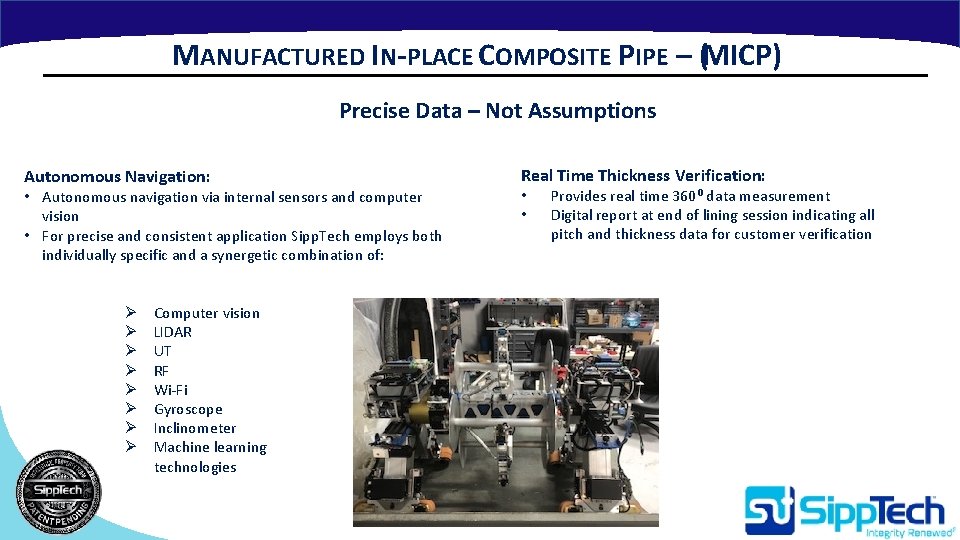 MANUFACTURED IN-PLACE COMPOSITE PIPE – (MICP) Precise Data – Not Assumptions Autonomous Navigation: • MANUFACTURED IN-PLACE COMPOSITE PIPE – (MICP) Precise Data – Not Assumptions Autonomous Navigation: •