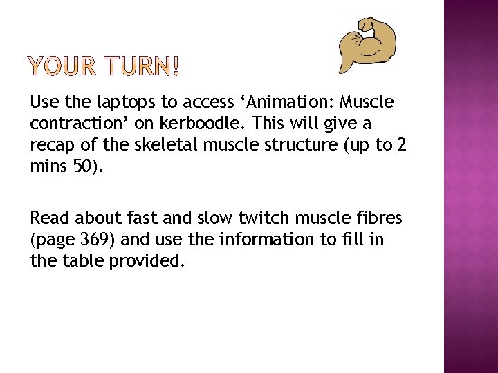 Use the laptops to access ‘Animation: Muscle contraction’ on kerboodle. This will give a