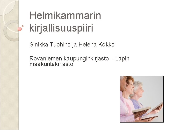 Helmikammarin kirjallisuuspiiri Sinikka Tuohino ja Helena Kokko Rovaniemen kaupunginkirjasto – Lapin maakuntakirjasto 