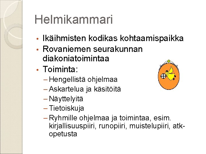 Helmikammari Ikäihmisten kodikas kohtaamispaikka • Rovaniemen seurakunnan diakoniatoimintaa • Toiminta: • – Hengellistä ohjelmaa