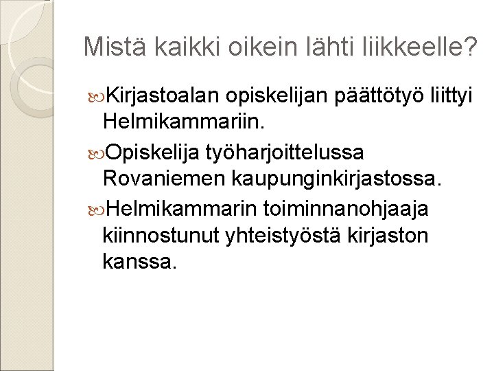 Mistä kaikki oikein lähti liikkeelle? Kirjastoalan opiskelijan päättötyö liittyi Helmikammariin. Opiskelija työharjoittelussa Rovaniemen kaupunginkirjastossa.