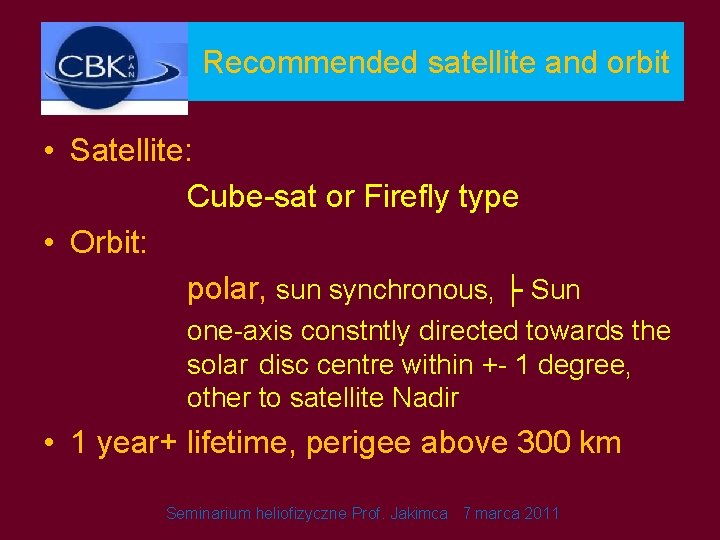Recommended satellite and orbit • Satellite: Cube-sat or Firefly type • Orbit: polar, sun