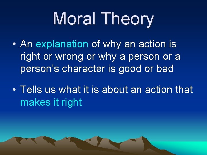 Moral Theory • An explanation of why an action is right or wrong or