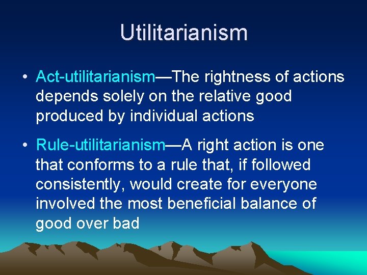 Utilitarianism • Act-utilitarianism—The rightness of actions depends solely on the relative good produced by