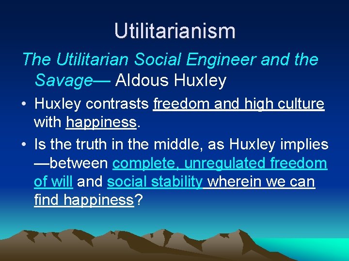 Utilitarianism The Utilitarian Social Engineer and the Savage— Aldous Huxley • Huxley contrasts freedom