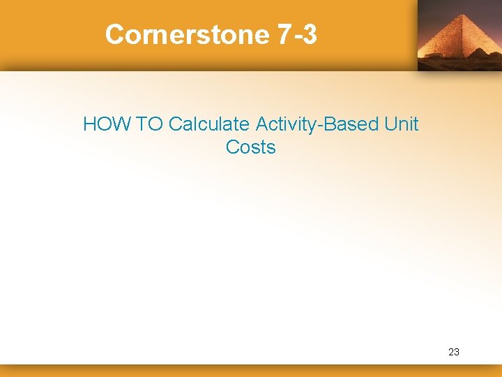 Cornerstone 7 -3 HOW TO Calculate Activity-Based Unit Costs 23 