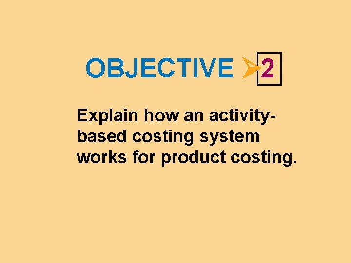 OBJECTIVE 2 Explain how an activitybased costing system works for product costing. 