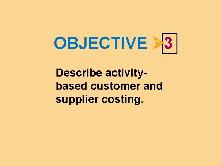 OBJECTIVE 3 Describe activitybased customer and supplier costing. 