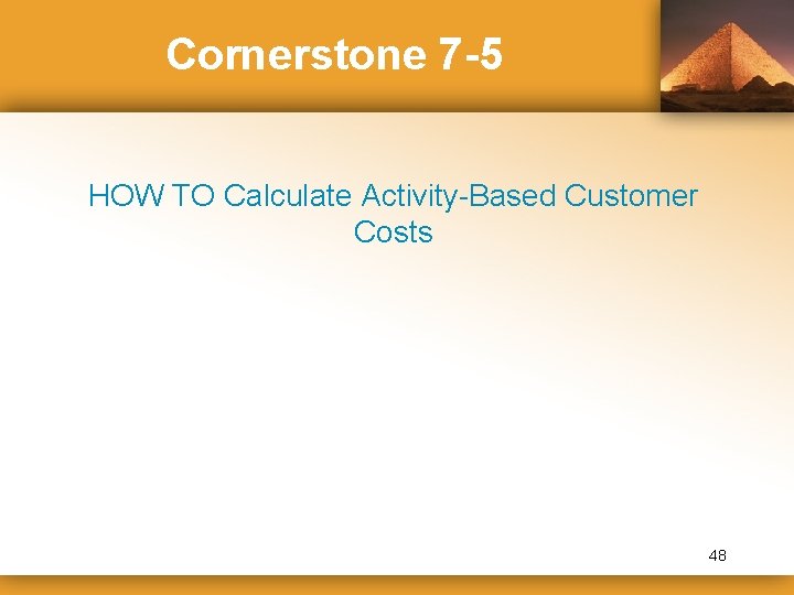 Cornerstone 7 -5 HOW TO Calculate Activity-Based Customer Costs 48 