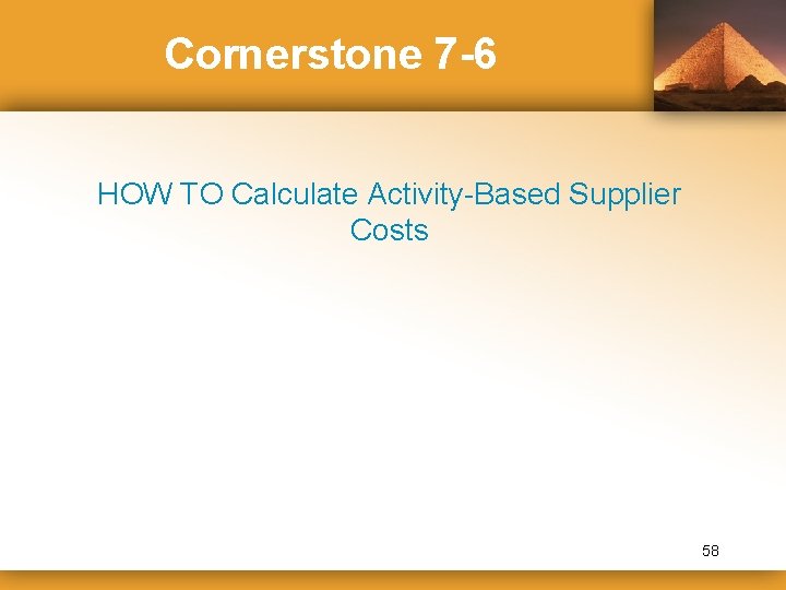 Cornerstone 7 -6 HOW TO Calculate Activity-Based Supplier Costs 58 