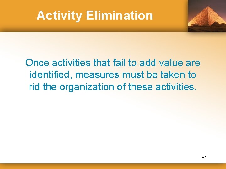 Activity Elimination Once activities that fail to add value are identified, measures must be