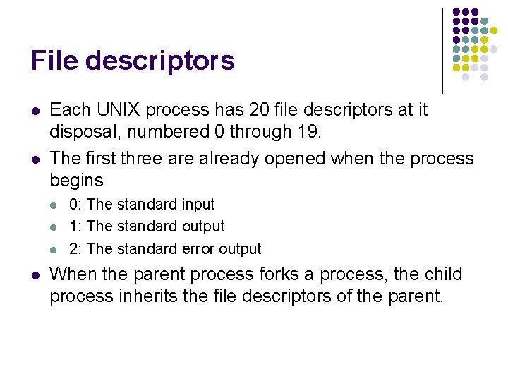 File descriptors l l Each UNIX process has 20 file descriptors at it disposal,