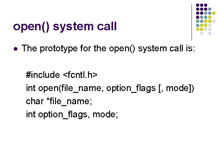 open() system call l The prototype for the open() system call is: #include <fcntl.