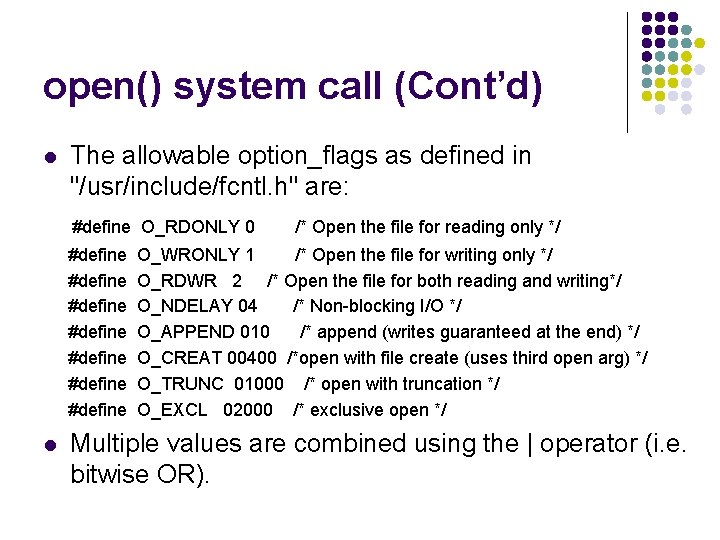 open() system call (Cont’d) l The allowable option_flags as defined in "/usr/include/fcntl. h" are: