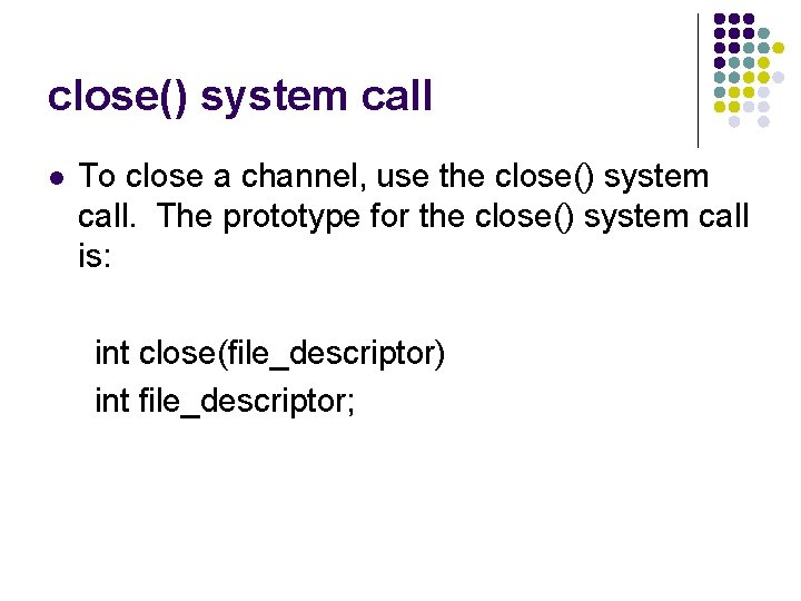 close() system call l To close a channel, use the close() system call. The