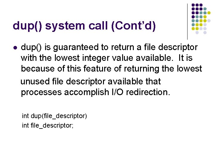 dup() system call (Cont’d) l dup() is guaranteed to return a file descriptor with