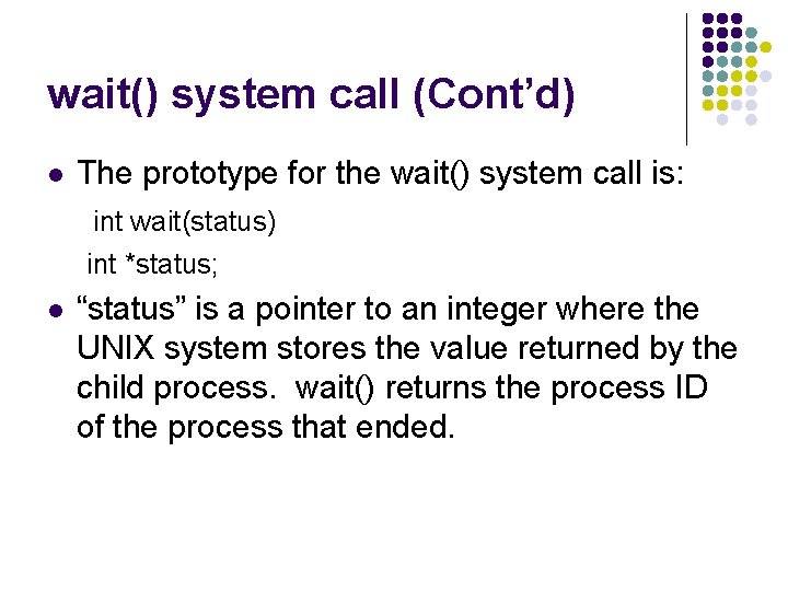 wait() system call (Cont’d) l The prototype for the wait() system call is: int