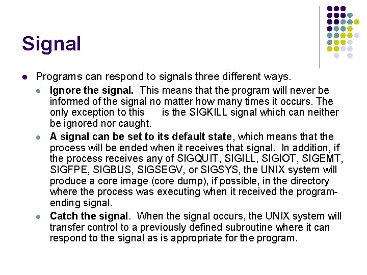 Signal l Programs can respond to signals three different ways. l Ignore the signal.