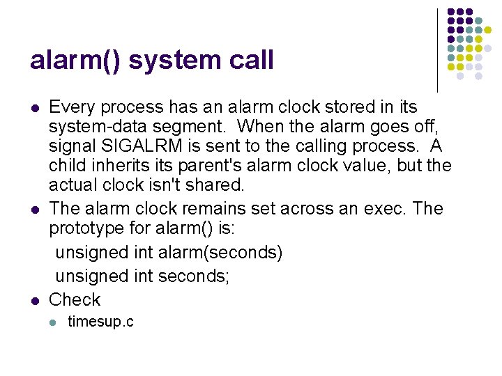 alarm() system call l Every process has an alarm clock stored in its system-data