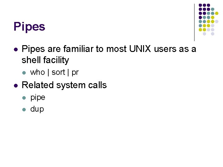 Pipes l Pipes are familiar to most UNIX users as a shell facility l