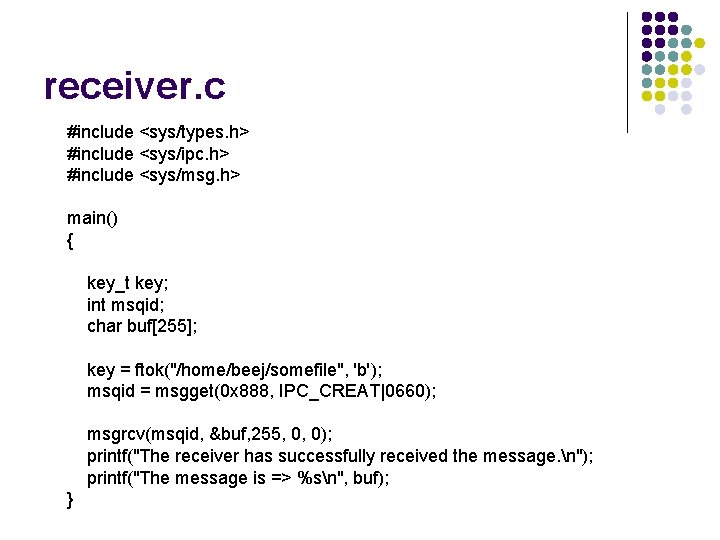 receiver. c #include <sys/types. h> #include <sys/ipc. h> #include <sys/msg. h> main() { key_t