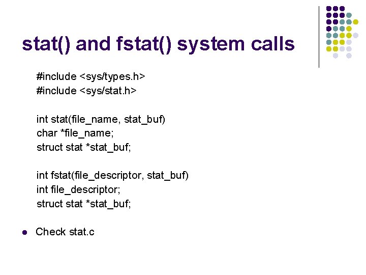 stat() and fstat() system calls #include <sys/types. h> #include <sys/stat. h> int stat(file_name, stat_buf)