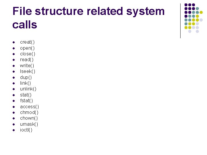 File structure related system calls l l l l creat() open() close() read() write()