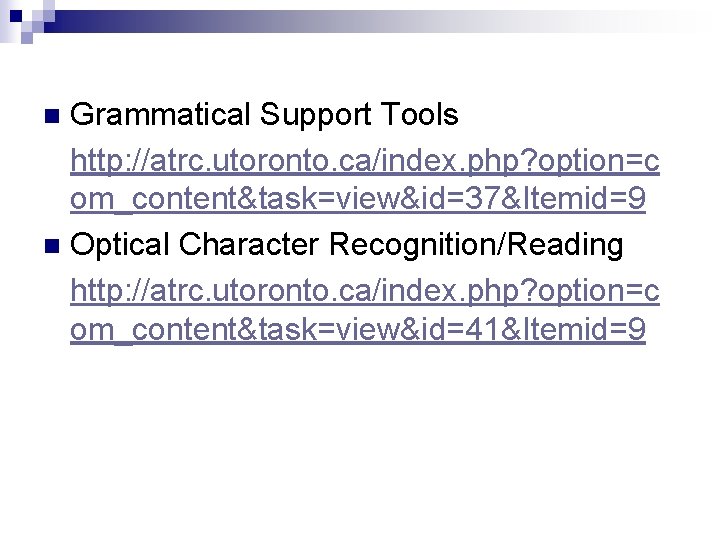 Grammatical Support Tools http: //atrc. utoronto. ca/index. php? option=c om_content&task=view&id=37&Itemid=9 n Optical Character Recognition/Reading