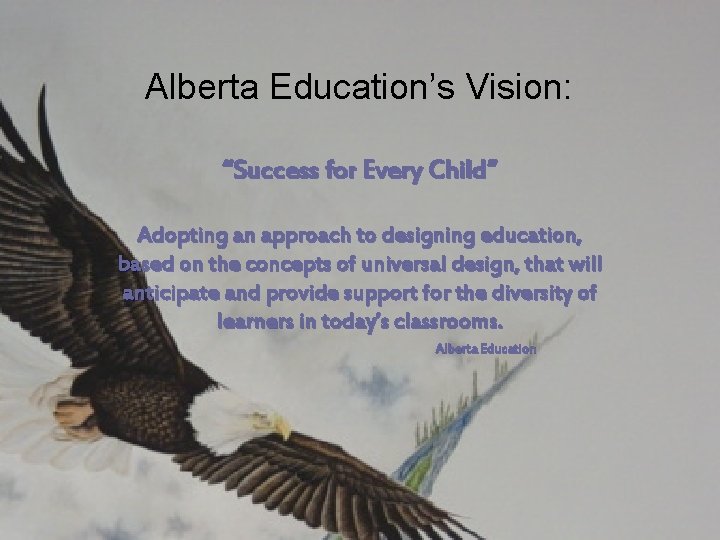 Alberta Education’s Vision: “Success for Every Child” Adopting an approach to designing education, based