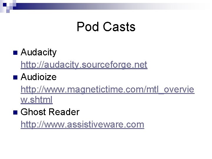 Pod Casts Audacity http: //audacity. sourceforge. net n Audioize http: //www. magnetictime. com/mtl_overvie w.