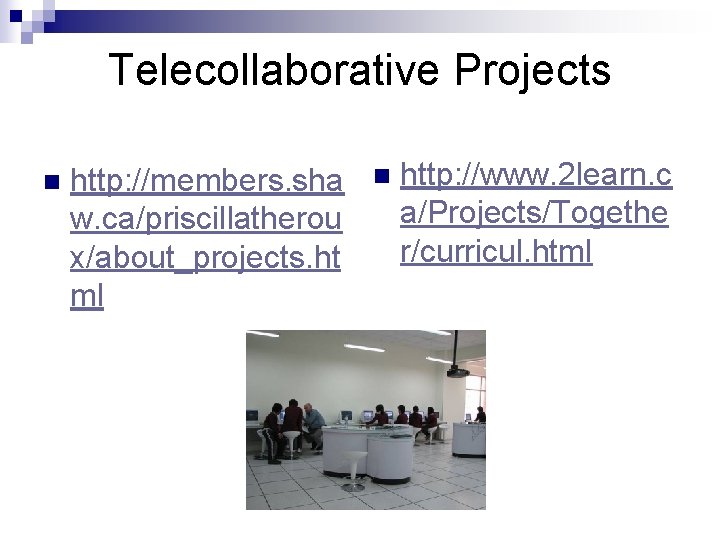 Telecollaborative Projects n http: //members. sha w. ca/priscillatherou x/about_projects. ht ml n http: //www.