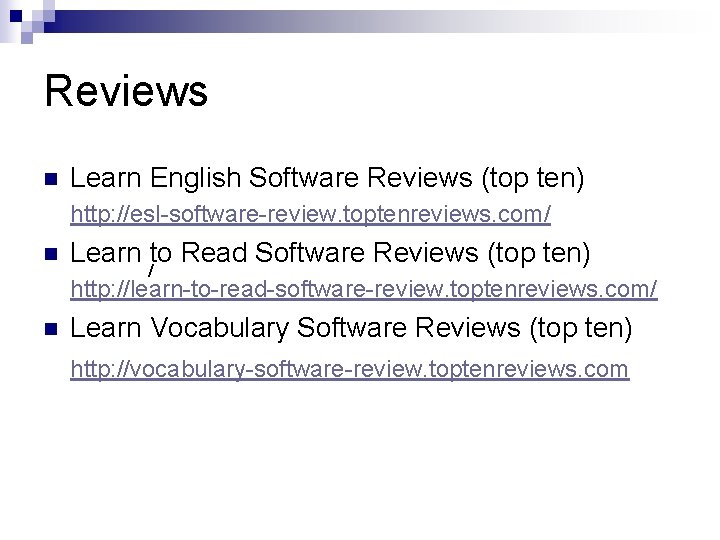 Reviews n Learn English Software Reviews (top ten) http: //esl-software-review. toptenreviews. com/ n Learn