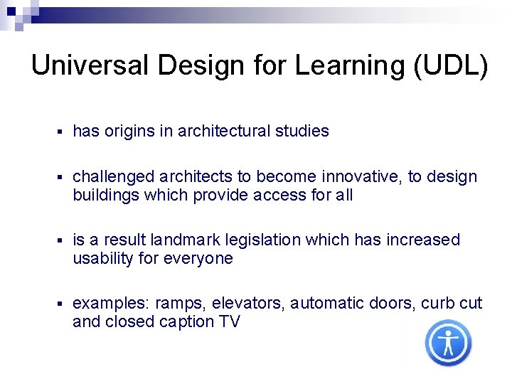 Universal Design for Learning (UDL) § has origins in architectural studies § challenged architects