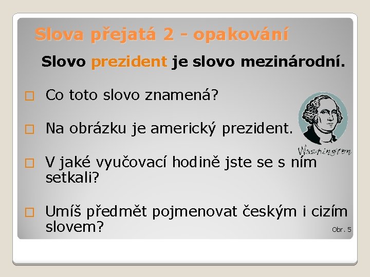 Slova přejatá 2 - opakování Slovo prezident je slovo mezinárodní. � Co toto slovo