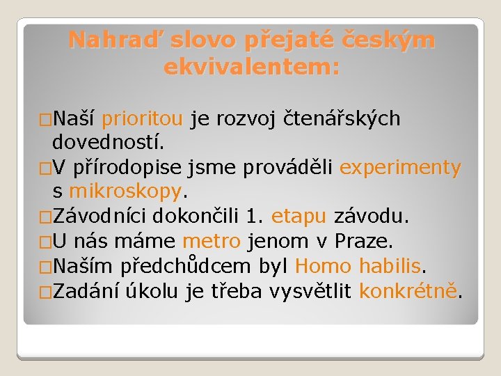 Nahraď slovo přejaté českým ekvivalentem: �Naší prioritou je rozvoj čtenářských dovedností. �V přírodopise jsme